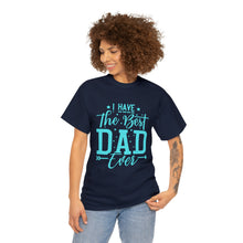 Load image into Gallery viewer, I Have The Best DAD Ever | Unisex Heavy Cotton Tee
