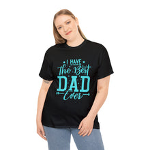 Load image into Gallery viewer, I Have The Best DAD Ever | Unisex Heavy Cotton Tee
