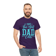 Load image into Gallery viewer, I Have The Best DAD Ever | Unisex Heavy Cotton Tee
