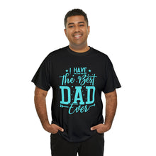 Load image into Gallery viewer, I Have The Best DAD Ever | Unisex Heavy Cotton Tee
