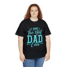 Load image into Gallery viewer, I Have The Best DAD Ever | Unisex Heavy Cotton Tee
