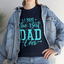 Load image into Gallery viewer, I Have The Best DAD Ever | Unisex Heavy Cotton Tee
