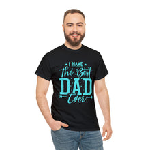 Load image into Gallery viewer, I Have The Best DAD Ever | Unisex Heavy Cotton Tee
